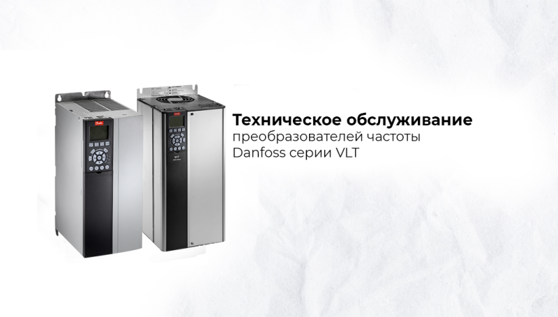 Техническое обслуживание преобразователей частоты Danfoss серии VLT