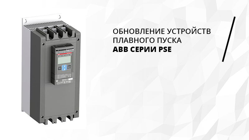 Обновление устройств плавного пуска ABB серии PSE